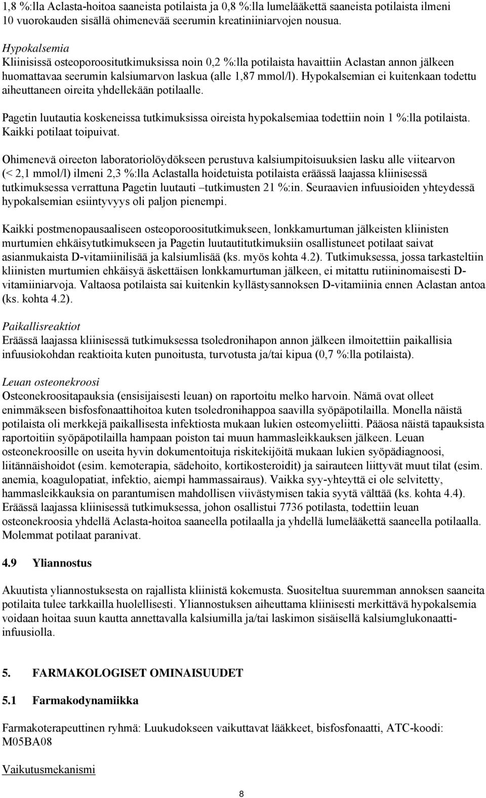 Hypokalsemian ei kuitenkaan todettu aiheuttaneen oireita yhdellekään potilaalle. Pagetin luutautia koskeneissa tutkimuksissa oireista hypokalsemiaa todettiin noin 1 %:lla potilaista.