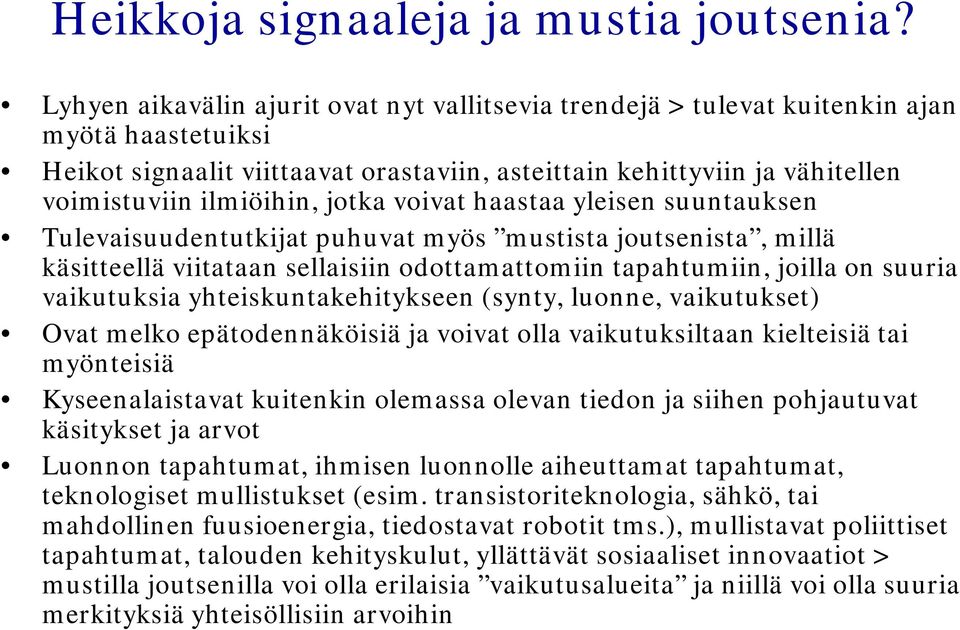 jotka voivat haastaa yleisen suuntauksen Tulevaisuudentutkijat puhuvat myös mustista joutsenista, millä käsitteellä viitataan sellaisiin odottamattomiin tapahtumiin, joilla on suuria vaikutuksia