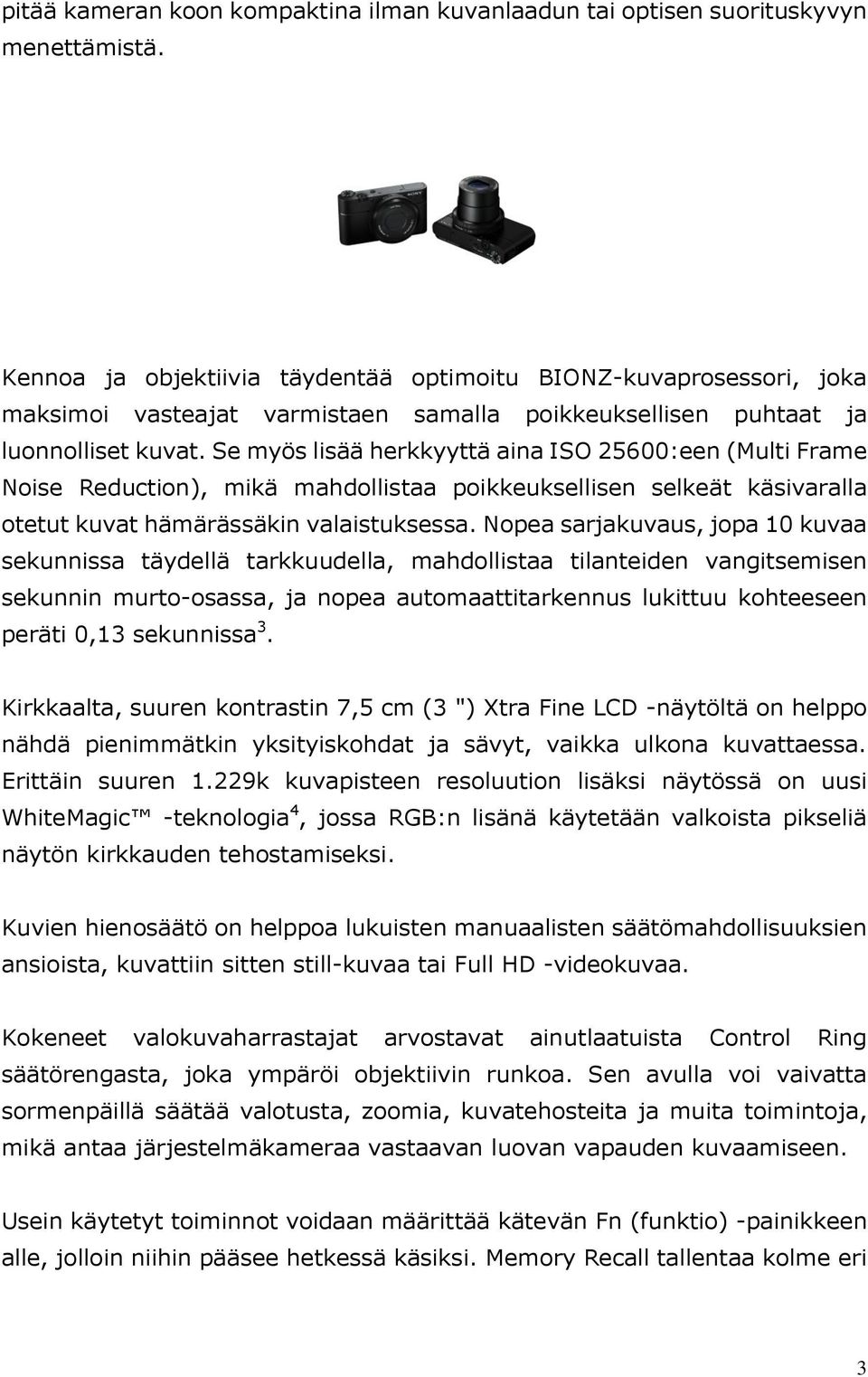 Se myös lisää herkkyyttä aina ISO 25600:een (Multi Frame Noise Reduction), mikä mahdollistaa poikkeuksellisen selkeät käsivaralla otetut kuvat hämärässäkin valaistuksessa.