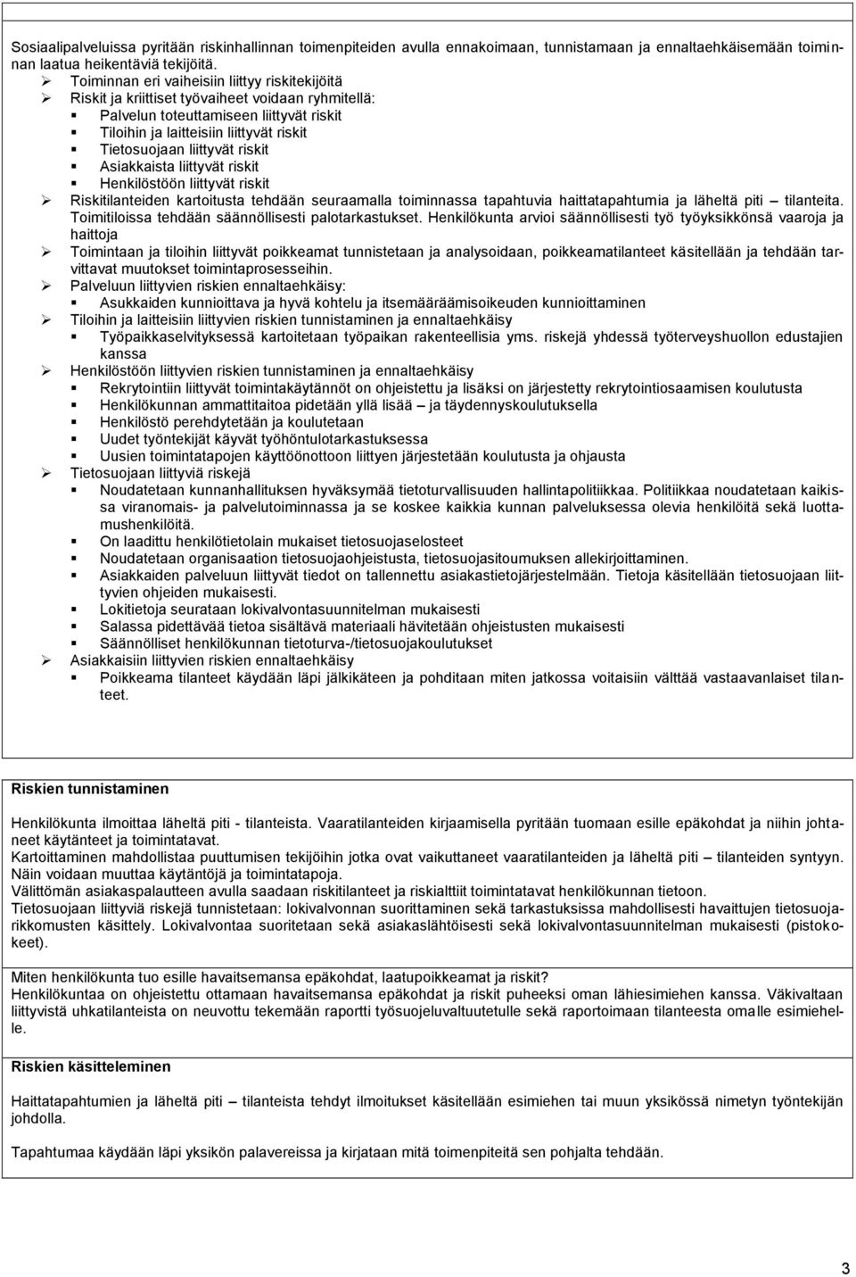 liittyvät riskit Asiakkaista liittyvät riskit Henkilöstöön liittyvät riskit Riskitilanteiden kartoitusta tehdään seuraamalla toiminnassa tapahtuvia haittatapahtumia ja läheltä piti tilanteita.