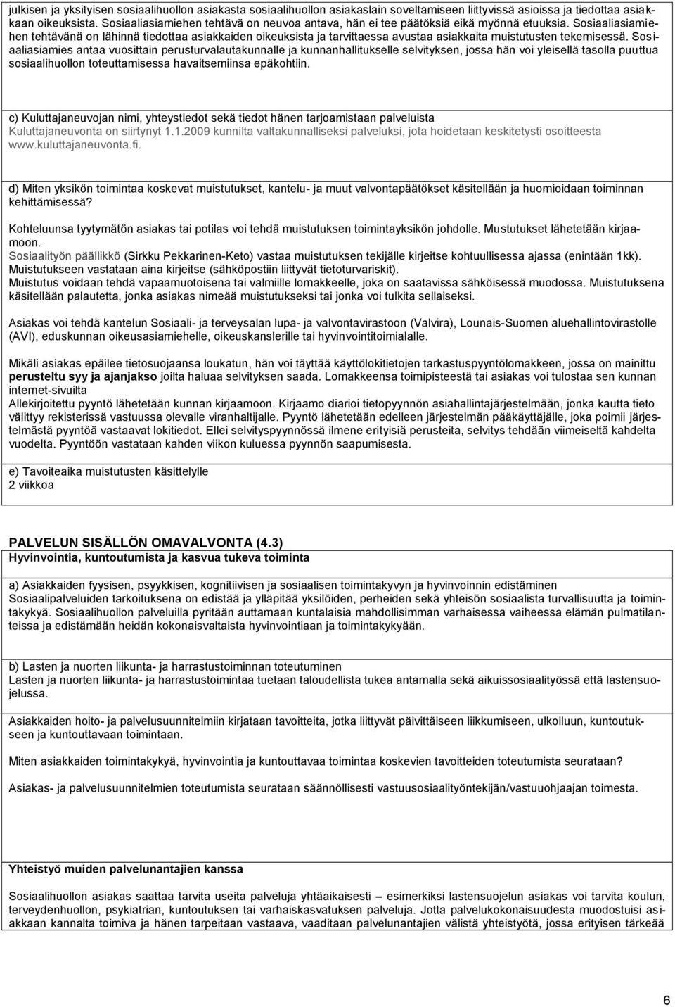 Sosiaaliasiamiehen tehtävänä on lähinnä tiedottaa asiakkaiden oikeuksista ja tarvittaessa avustaa asiakkaita muistutusten tekemisessä.