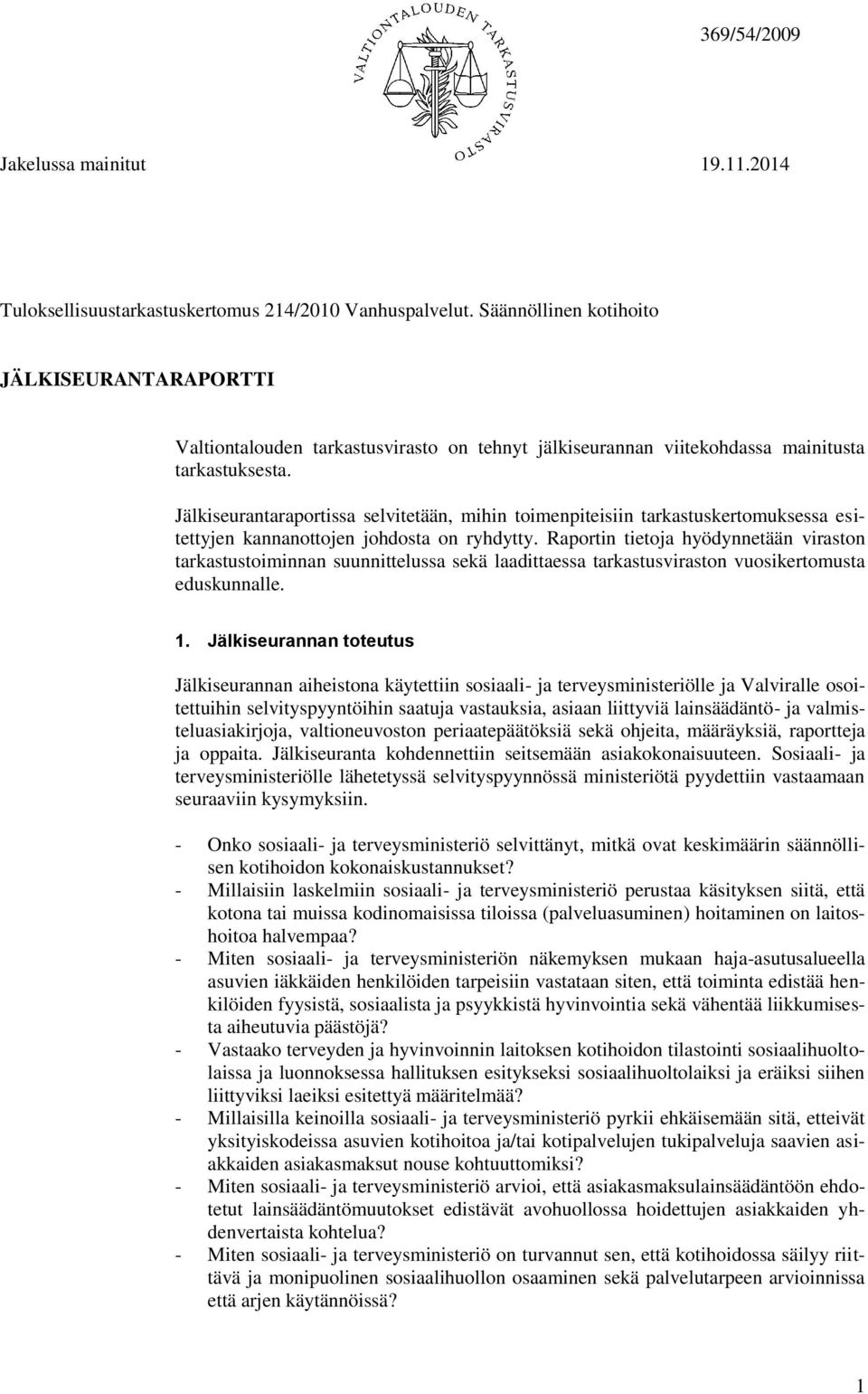 Jälkiseurantaraportissa selvitetään, mihin toimenpiteisiin tarkastuskertomuksessa esitettyjen kannanottojen johdosta on ryhdytty.