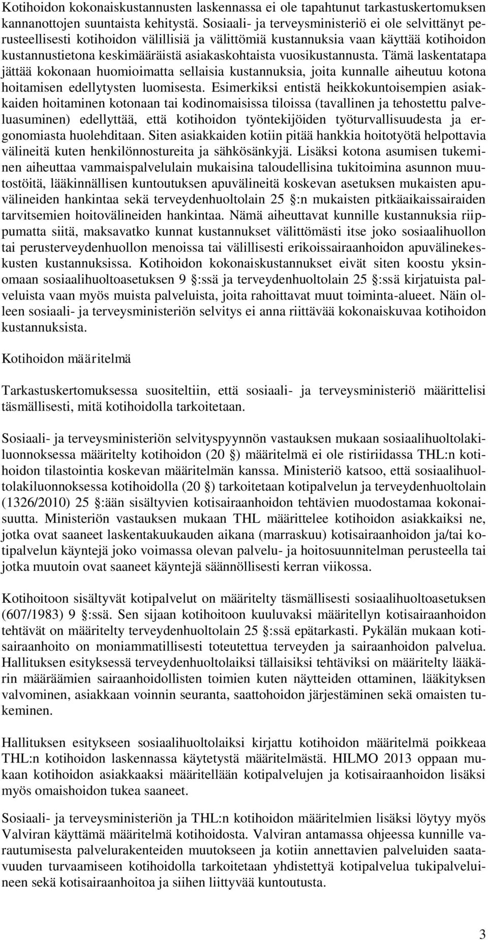 vuosikustannusta. Tämä laskentatapa jättää kokonaan huomioimatta sellaisia kustannuksia, joita kunnalle aiheutuu kotona hoitamisen edellytysten luomisesta.