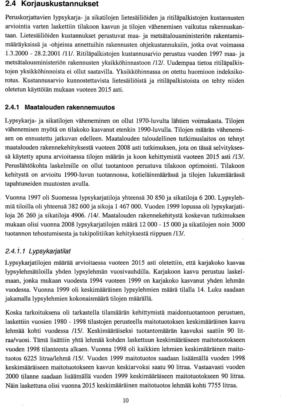 28.2.21 /11/. Ritiläpalkistojen kustannusafflo perustuu vuoden 1997 maa- ja metsätalousministeriön rakennusten yksikköhinnastoon /12/.