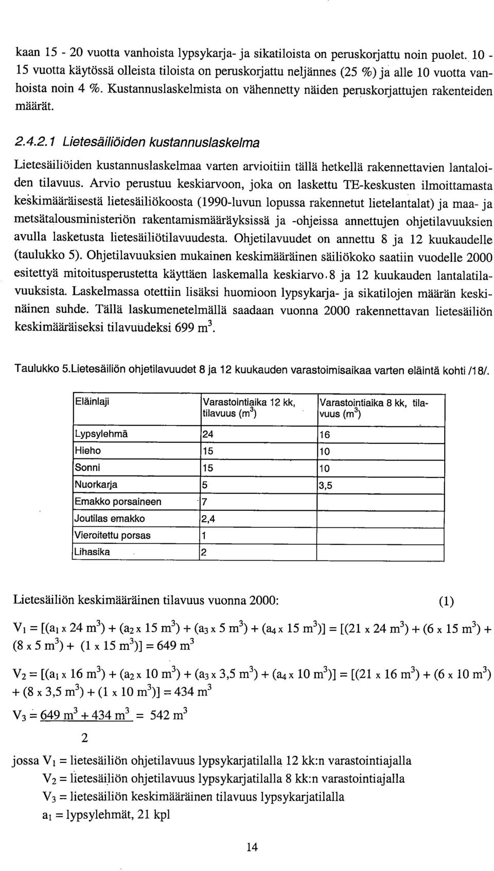 4.2.1 Lietesäiliöiden kustannuslaskelma Lietesäiliöiden kustannuslaskelmaa varten arvioitiin tällä hetkellä rakennettavien lantaloiden tilavuus.