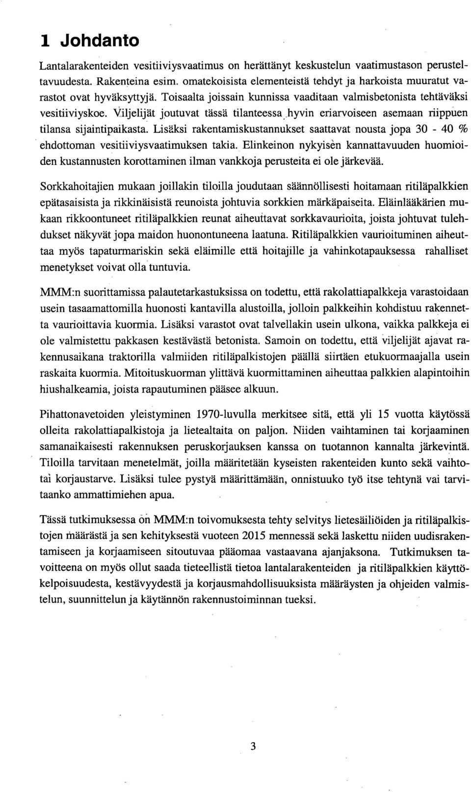 Viljelijät joutuvat tässä tilanteessa, hyvin eriarvoiseen asemaan riippuen tilansa sijaintipaikasta. Lisäksi rakentamiskustannukset saattavat nousta jopa 3-4 % ehdottoman vesitiiviysvaatimuksen takia.