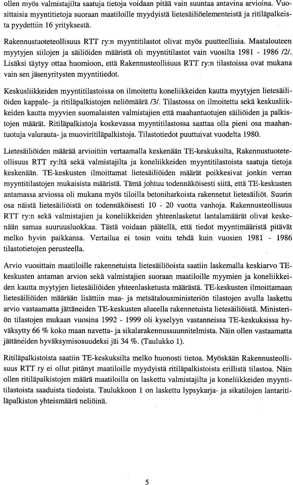 Rakennustuoteteollisuus RTT ry:n myyntitilastot olivat myös puutteellisia. Maatalouteen myytyjen siilojen ja säiliöiden määristä oli myyntitilastot vain vuosilta 1981-1986 /2/.