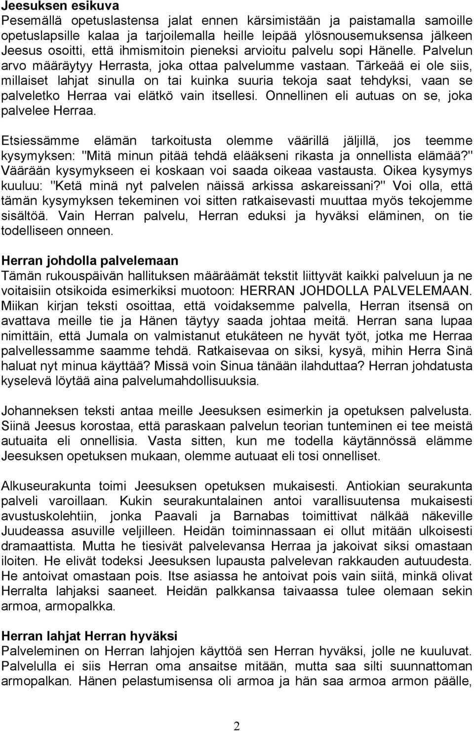 Tärkeää ei ole siis, millaiset lahjat sinulla on tai kuinka suuria tekoja saat tehdyksi, vaan se palveletko Herraa vai elätkö vain itsellesi. Onnellinen eli autuas on se, joka palvelee Herraa.