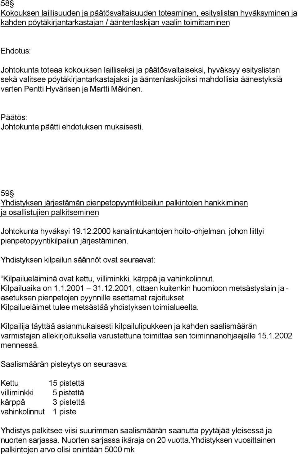 59 Yhdistyksen järjestämän pienpetopyyntikilpailun palkintojen hankkiminen ja osallistujien palkitseminen Johtokunta hyväksyi 19.12.