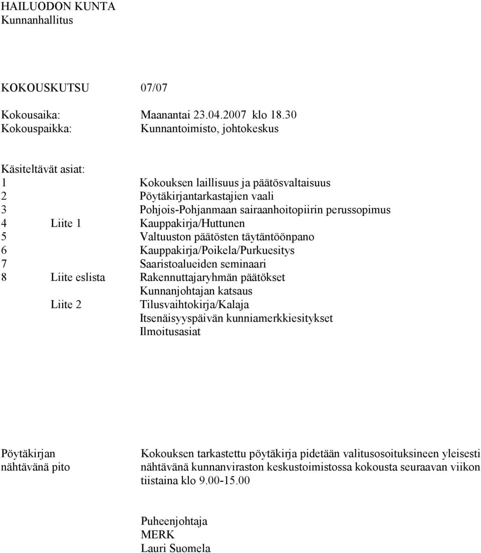 5 6 7 8 Liite 1 Liite eslista Liite 2 Kauppakirja/Huttunen Valtuuston päätösten täytäntöönpano Kauppakirja/Poikela/Purkuesitys Saaristoalueiden seminaari Rakennuttajaryhmän päätökset