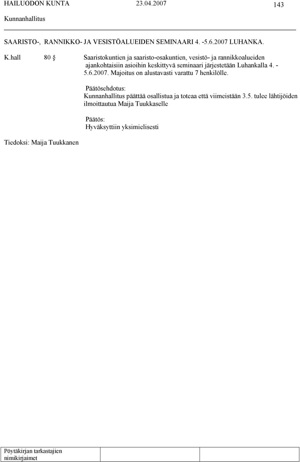 keskittyvä seminaari järjestetään Luhankalla 4. - 5.6.2007. Majoitus on alustavasti varattu 7 henkilölle.