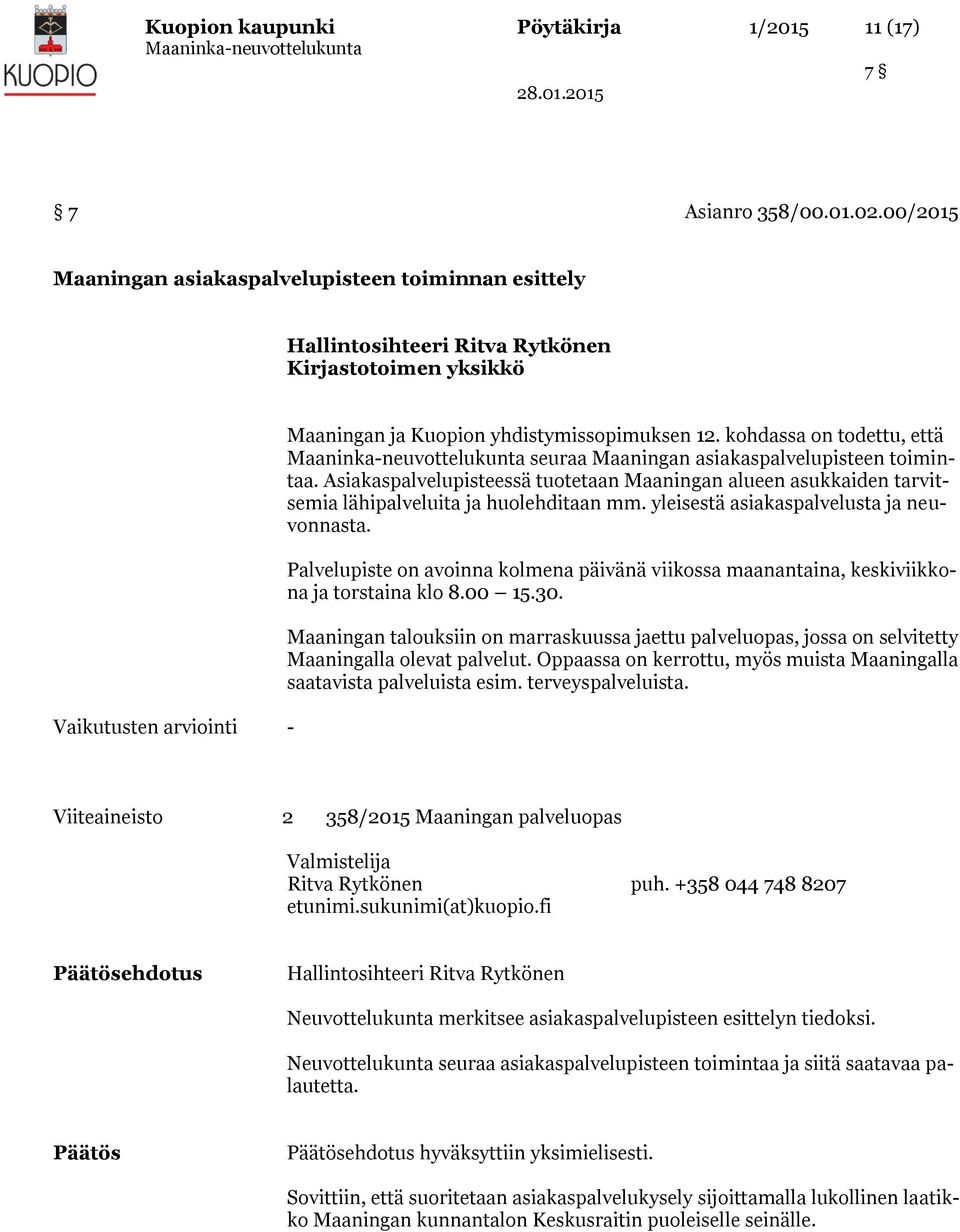 yleisestä asiakaspalvelusta ja neuvonnasta. Palvelupiste on avoinna kolmena päivänä viikossa maanantaina, keskiviikkona ja torstaina klo 8.00 15.30.