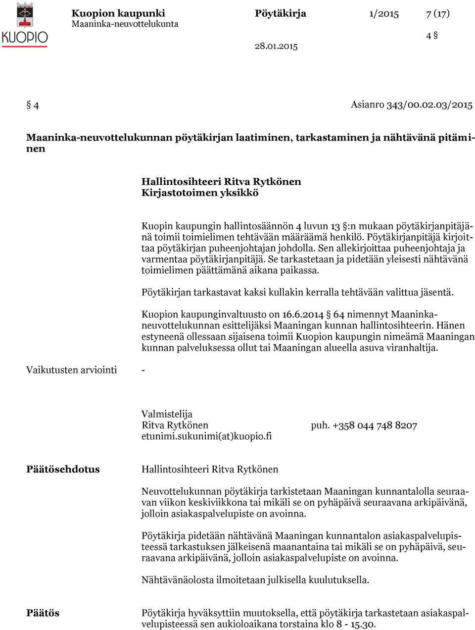 määräämä henkilö. Pöytäkirjanpitäjä kirjoittaa pöytäkirjan puheenjohtajan johdolla. Sen allekirjoittaa puheenjohtaja ja varmentaa pöytäkirjanpitäjä.