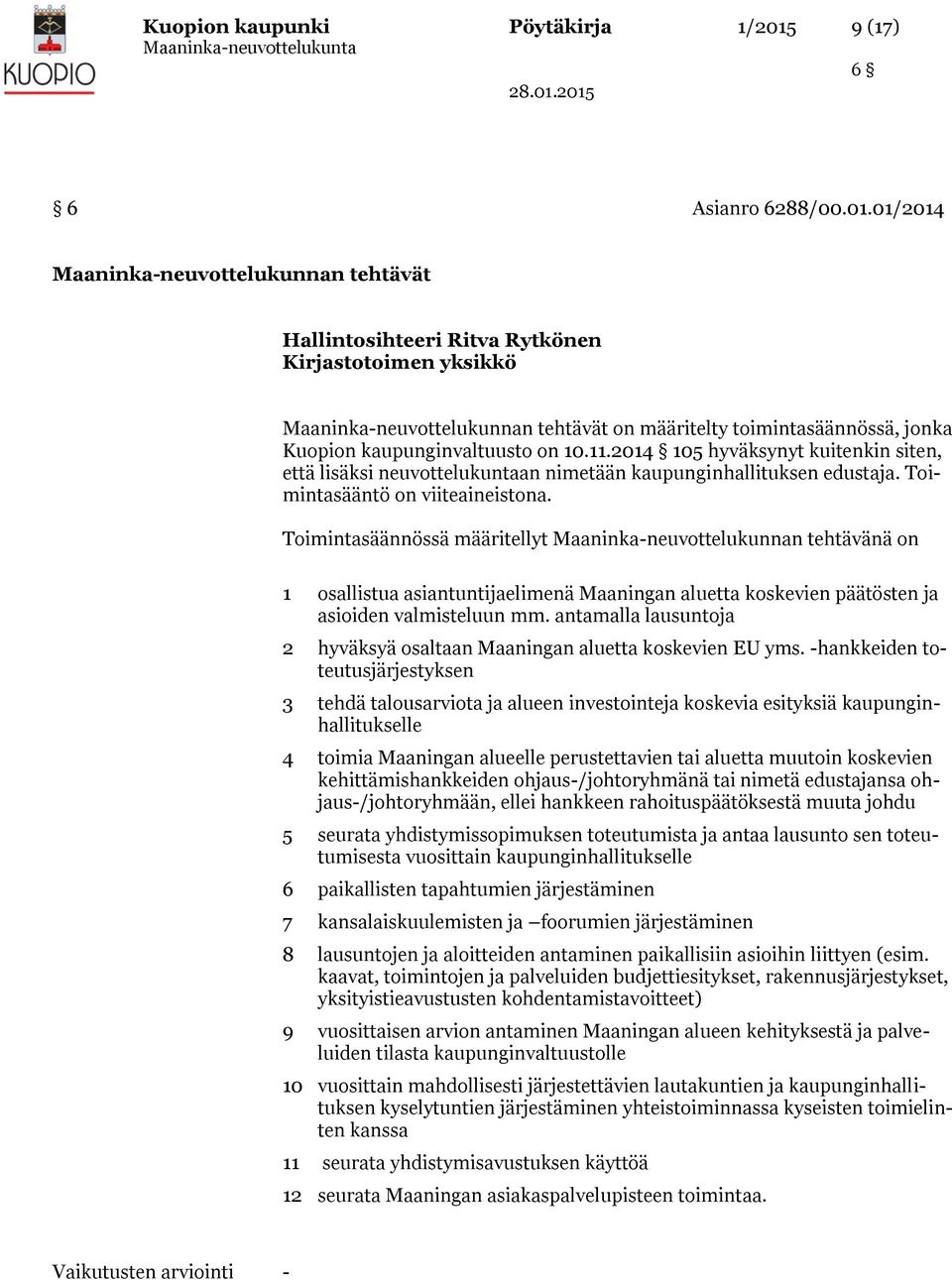 Toimintasäännössä määritellyt Maaninka-neuvottelukunnan tehtävänä on 1 osallistua asiantuntijaelimenä Maaningan aluetta koskevien päätösten ja asioiden valmisteluun mm.