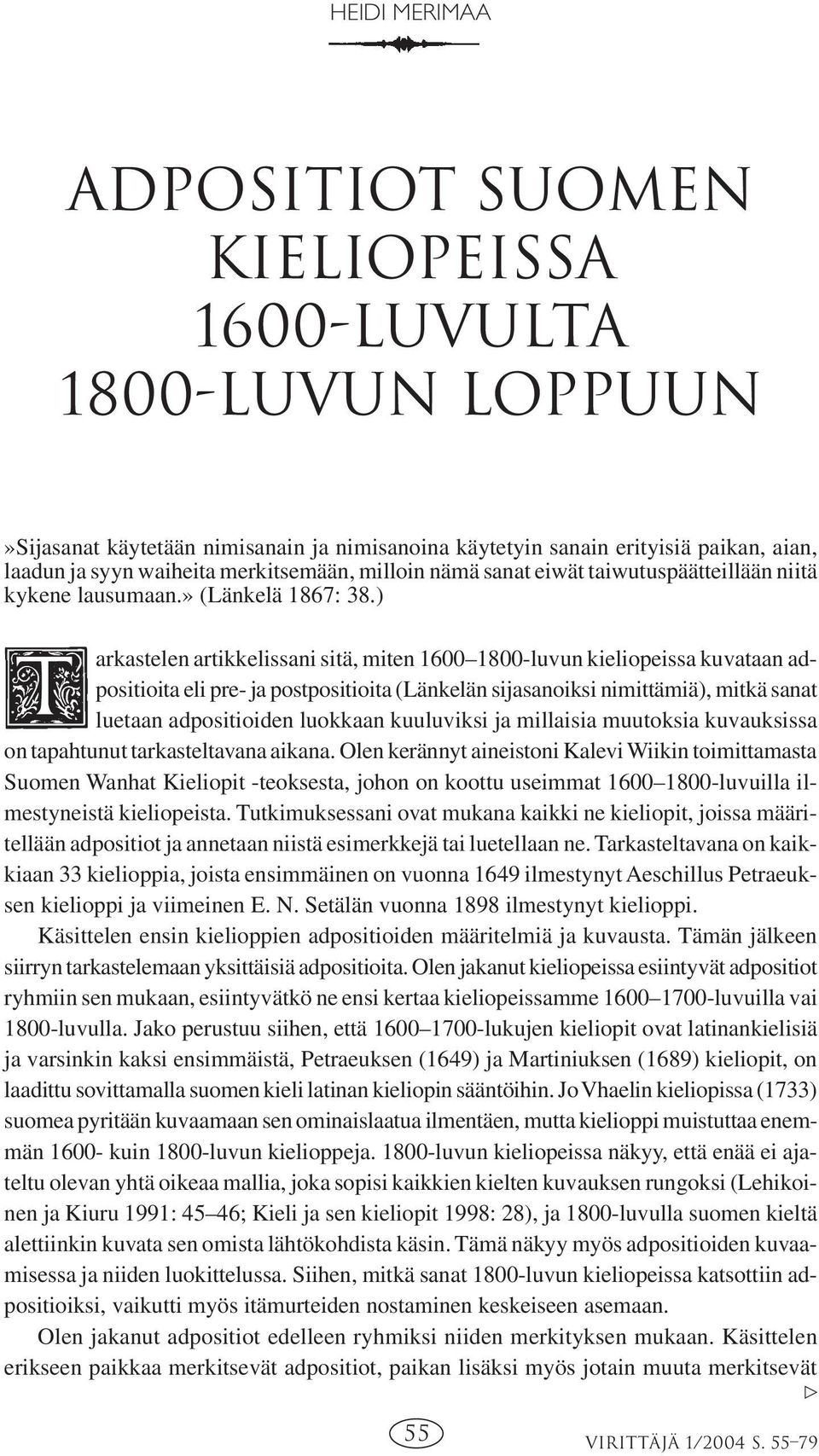 ) arkastelen artikkelissani sitä, miten 1600 1800-luvun kieliopeissa kuvataan adpositioita eli pre- ja postpositioita (Länkelän sijasanoiksi nimittämiä), mitkä sanat luetaan adpositioiden luokkaan