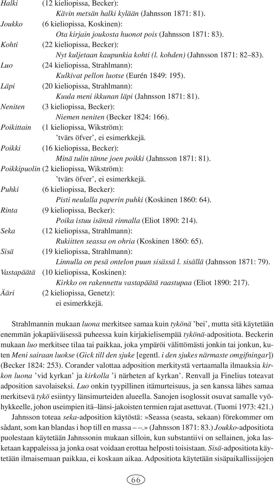 Läpi (20 kieliopissa, Strahlmann): Kuula meni ikkunan läpi (Jahnsson 1871: 81). Neniten (3 kieliopissa, Becker): Niemen neniten (Becker 1824: 166).