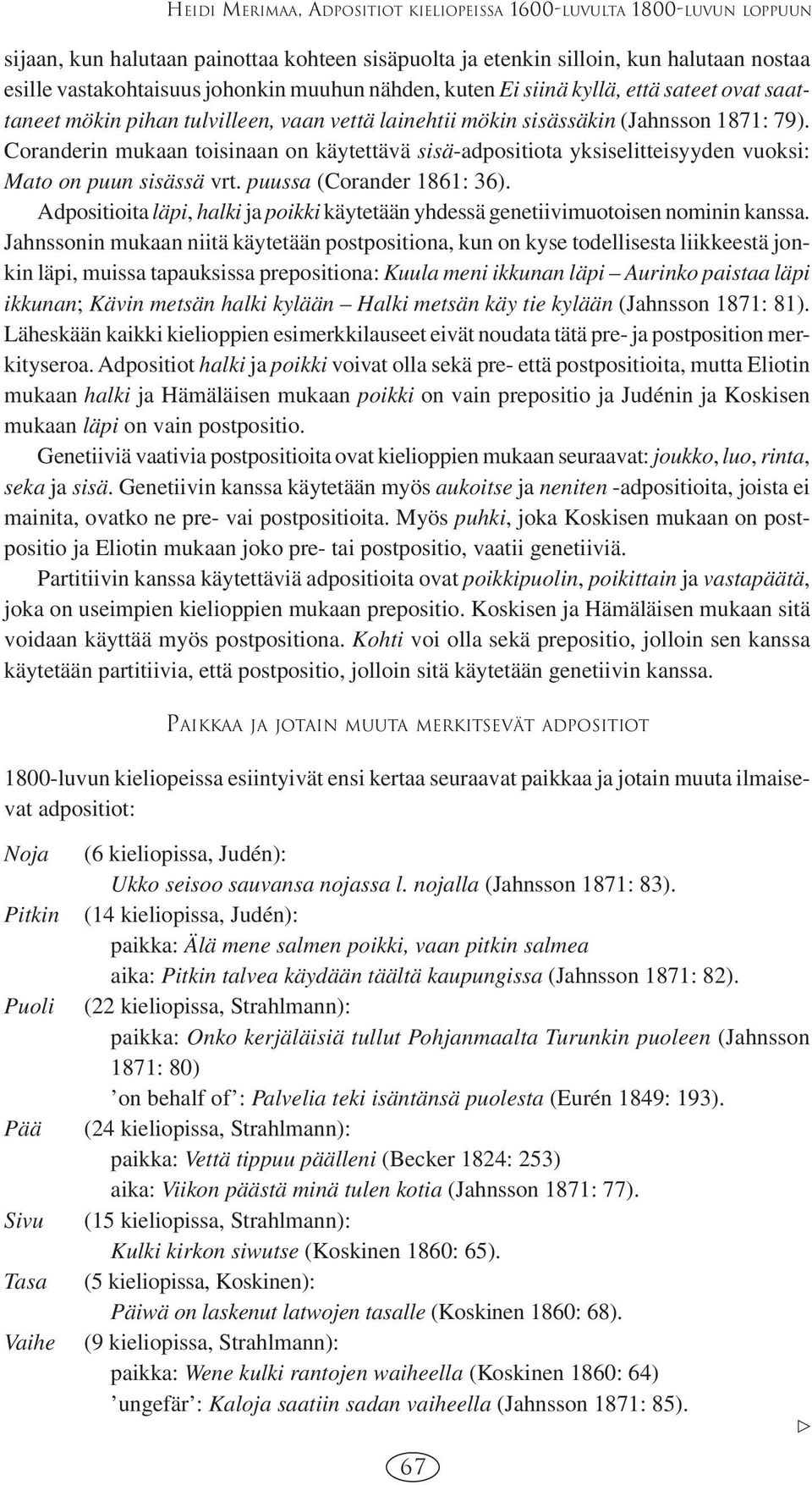 Coranderin mukaan toisinaan on käytettävä sisä-adpositiota yksiselitteisyyden vuoksi: Mato on puun sisässä vrt. puussa (Corander 1861: 36).