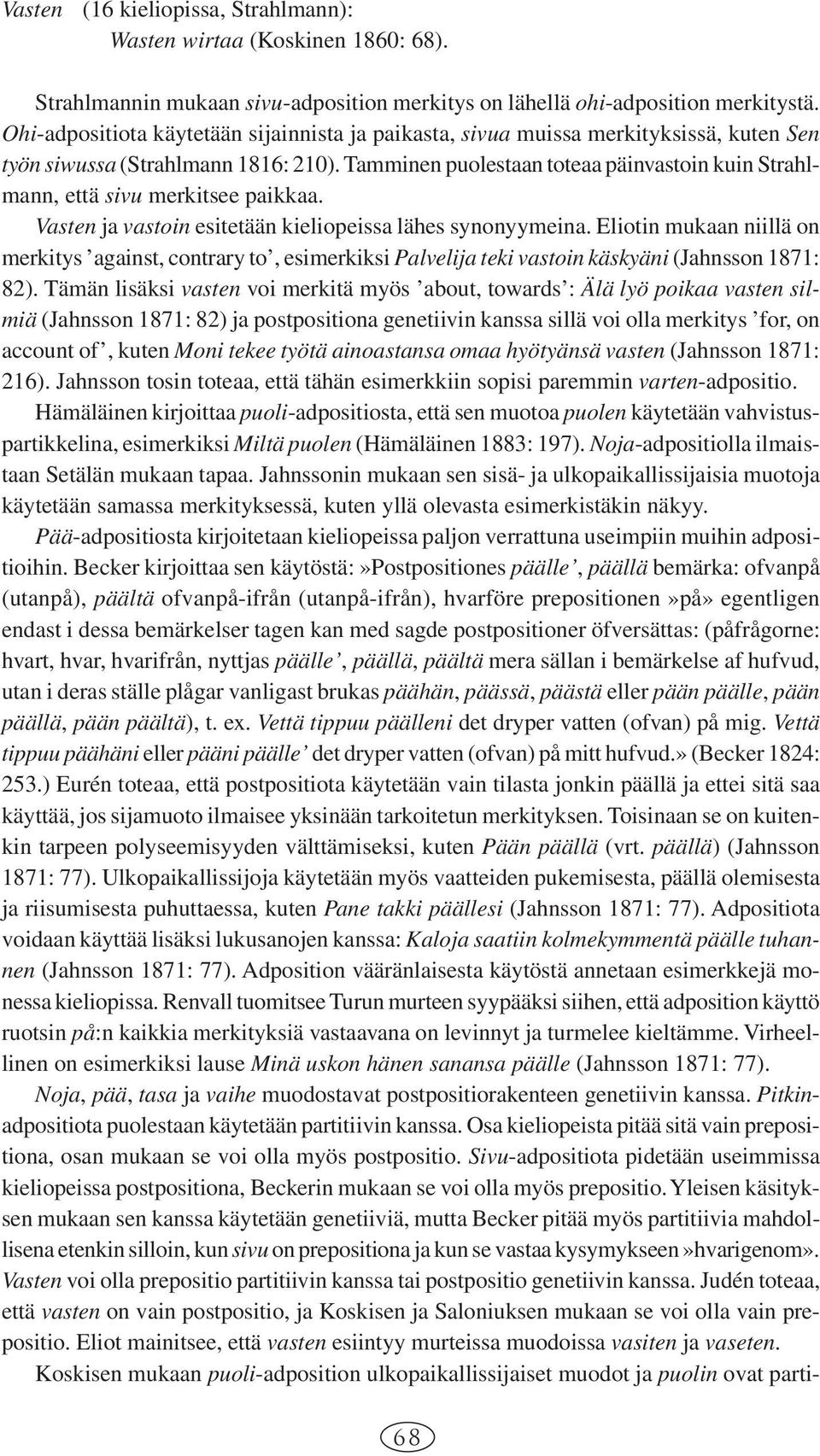 Tamminen puolestaan toteaa päinvastoin kuin Strahlmann, että sivu merkitsee paikkaa. Vasten ja vastoin esitetään kieliopeissa lähes synonyymeina.