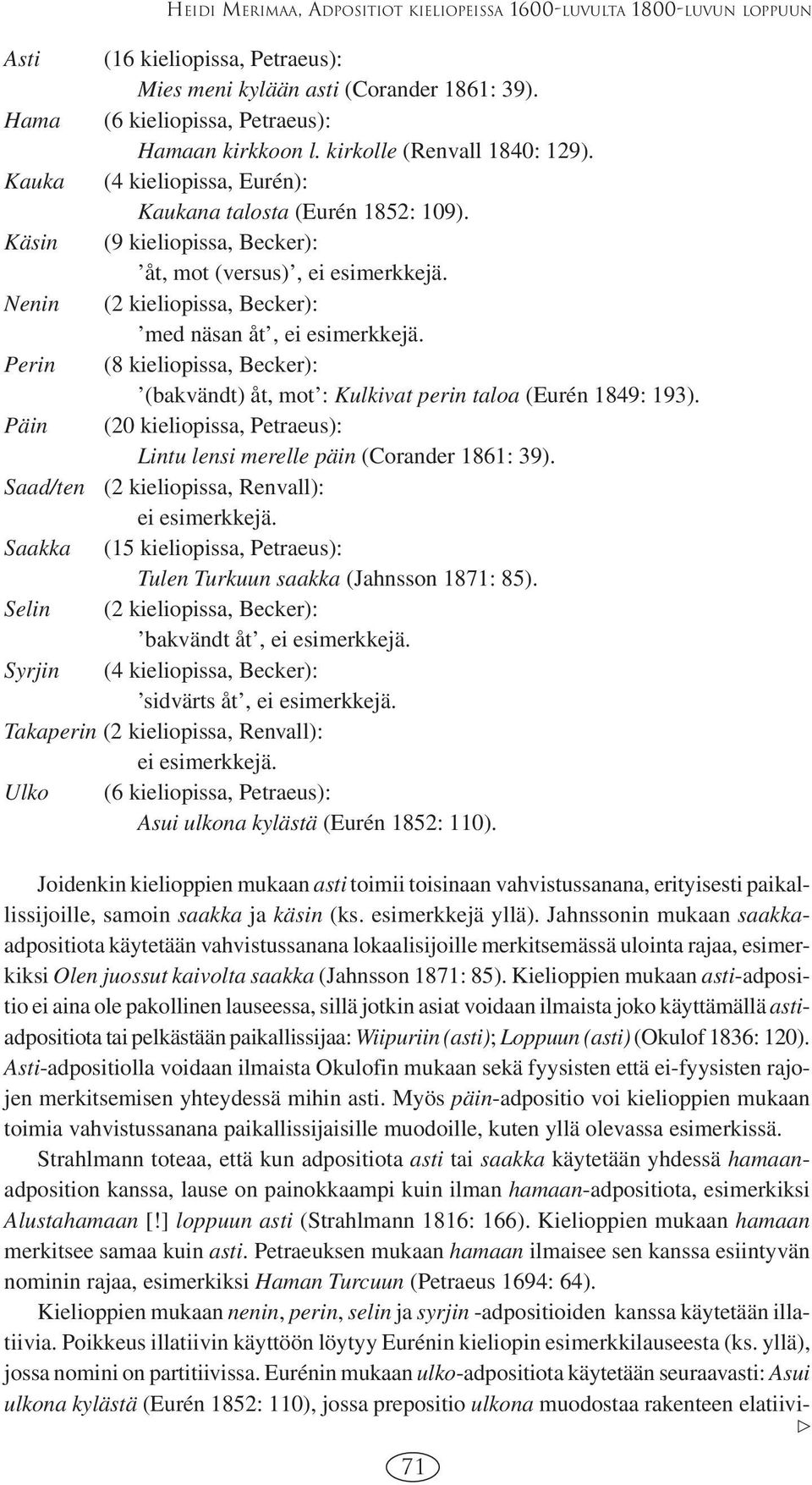 Nenin (2 kieliopissa, Becker): med näsan åt, ei esimerkkejä. Perin (8 kieliopissa, Becker): (bakvändt) åt, mot : Kulkivat perin taloa (Eurén 1849: 193).