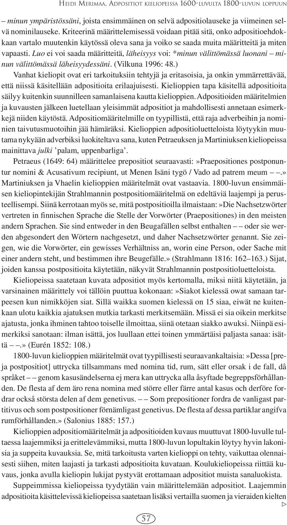 Luo ei voi saada määritteitä, läheisyys voi: *minun välittömässä luonani minun välittömässä läheisyydessäni. (Vilkuna 1996: 48.