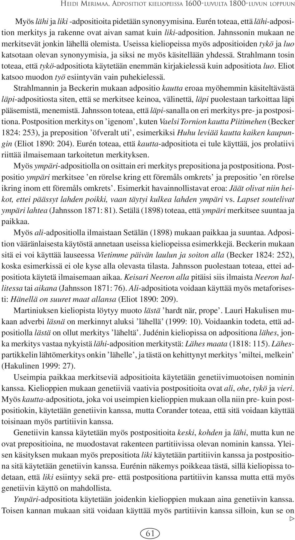 Useissa kieliopeissa myös adpositioiden tykö ja luo katsotaan olevan synonyymisia, ja siksi ne myös käsitellään yhdessä.