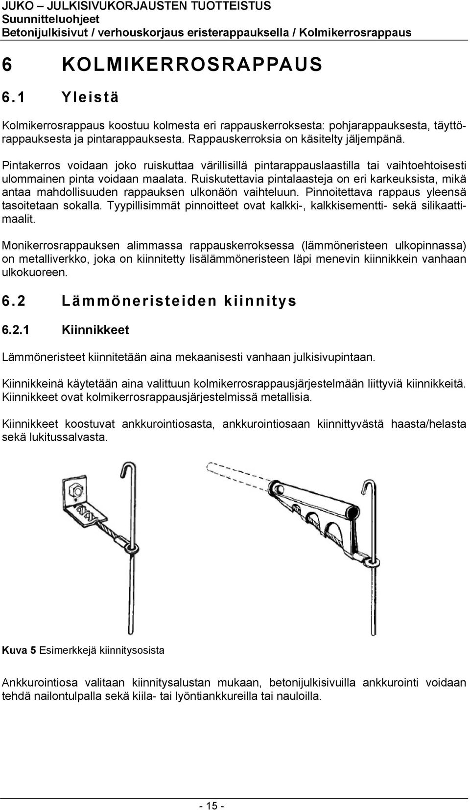 Ruiskutettavia pintalaasteja on eri karkeuksista, mikä antaa mahdollisuuden rappauksen ulkonäön vaihteluun. Pinnoitettava rappaus yleensä tasoitetaan sokalla.