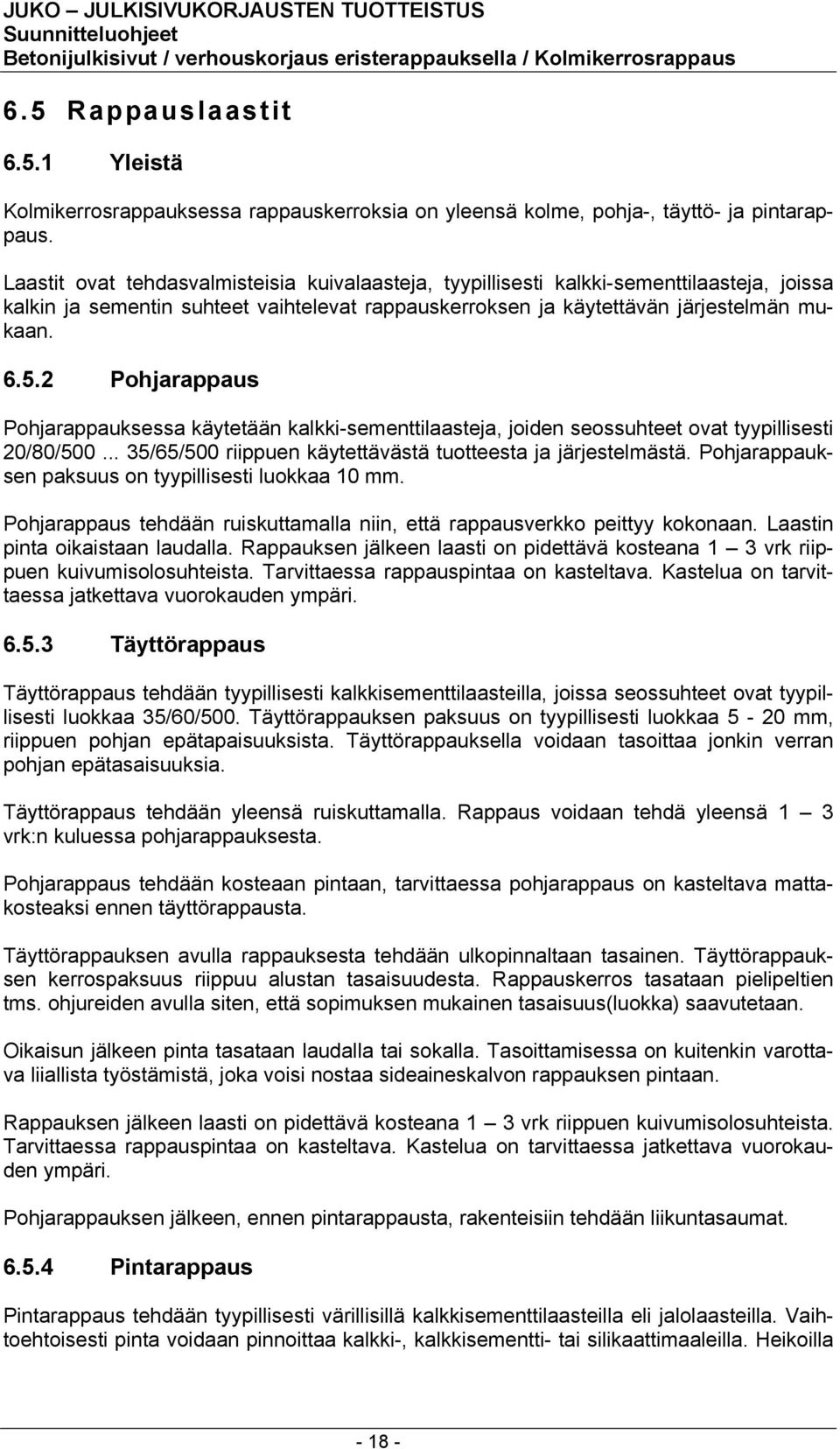 2 Pohjarappaus Pohjarappauksessa käytetään kalkki-sementtilaasteja, joiden seossuhteet ovat tyypillisesti 20/80/500... 35/65/500 riippuen käytettävästä tuotteesta ja järjestelmästä.