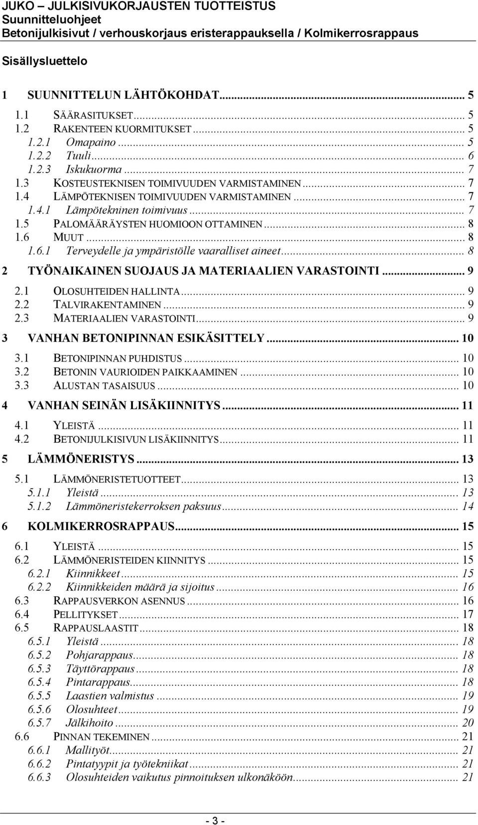 MUUT...8 1.6.1 Terveydelle ja ympäristölle vaaralliset aineet... 8 2 TYÖNAIKAINEN SUOJAUS JA MATERIAALIEN VARASTOINTI... 9 2.1 OLOSUHTEIDEN HALLINTA... 9 2.2 TALVIRAKENTAMINEN... 9 2.3 MATERIAALIEN VARASTOINTI.