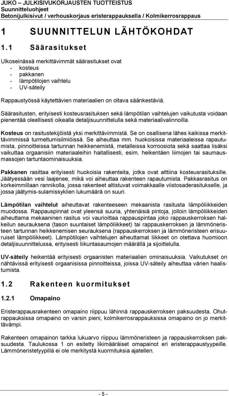 Säärasitusten, erityisesti kosteusrasituksen sekä lämpötilan vaihtelujen vaikutusta voidaan pienentää oleellisesti oikealla detaljisuunnittelulla sekä materiaalivalinnoilla.