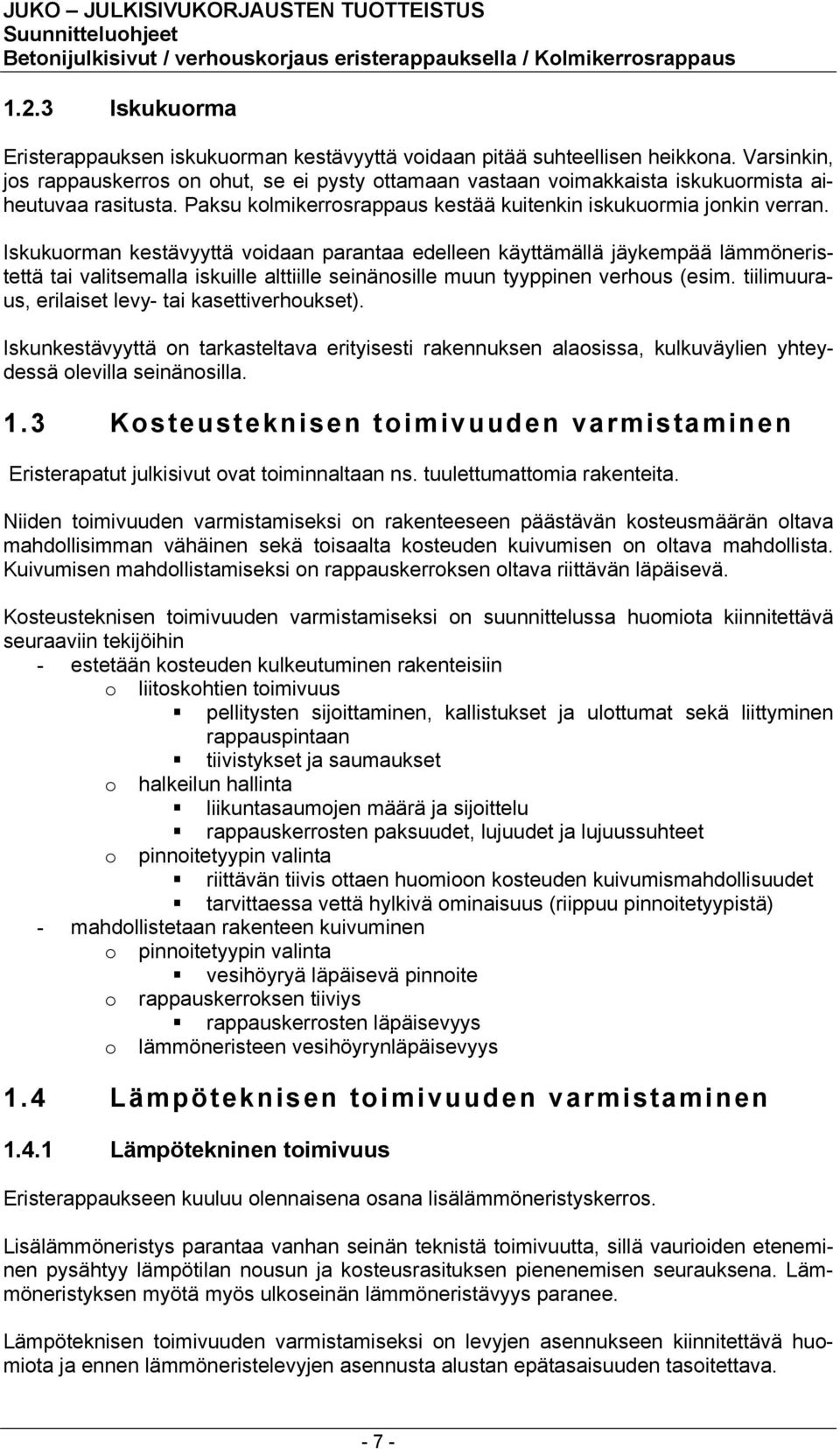 Iskukuorman kestävyyttä voidaan parantaa edelleen käyttämällä jäykempää lämmöneristettä tai valitsemalla iskuille alttiille seinänosille muun tyyppinen verhous (esim.