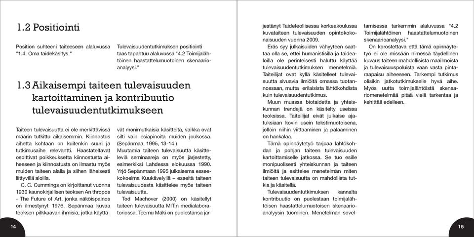 3 Aikaisempi taiteen tulevaisuuden kartoittaminen ja kontribuutio tulevaisuudentutkimukseen jestänyt Taideteollisessa korkeakoulussa kuvataiteen tulevaisuuden opintokokonaisuuden vuonna 2009.