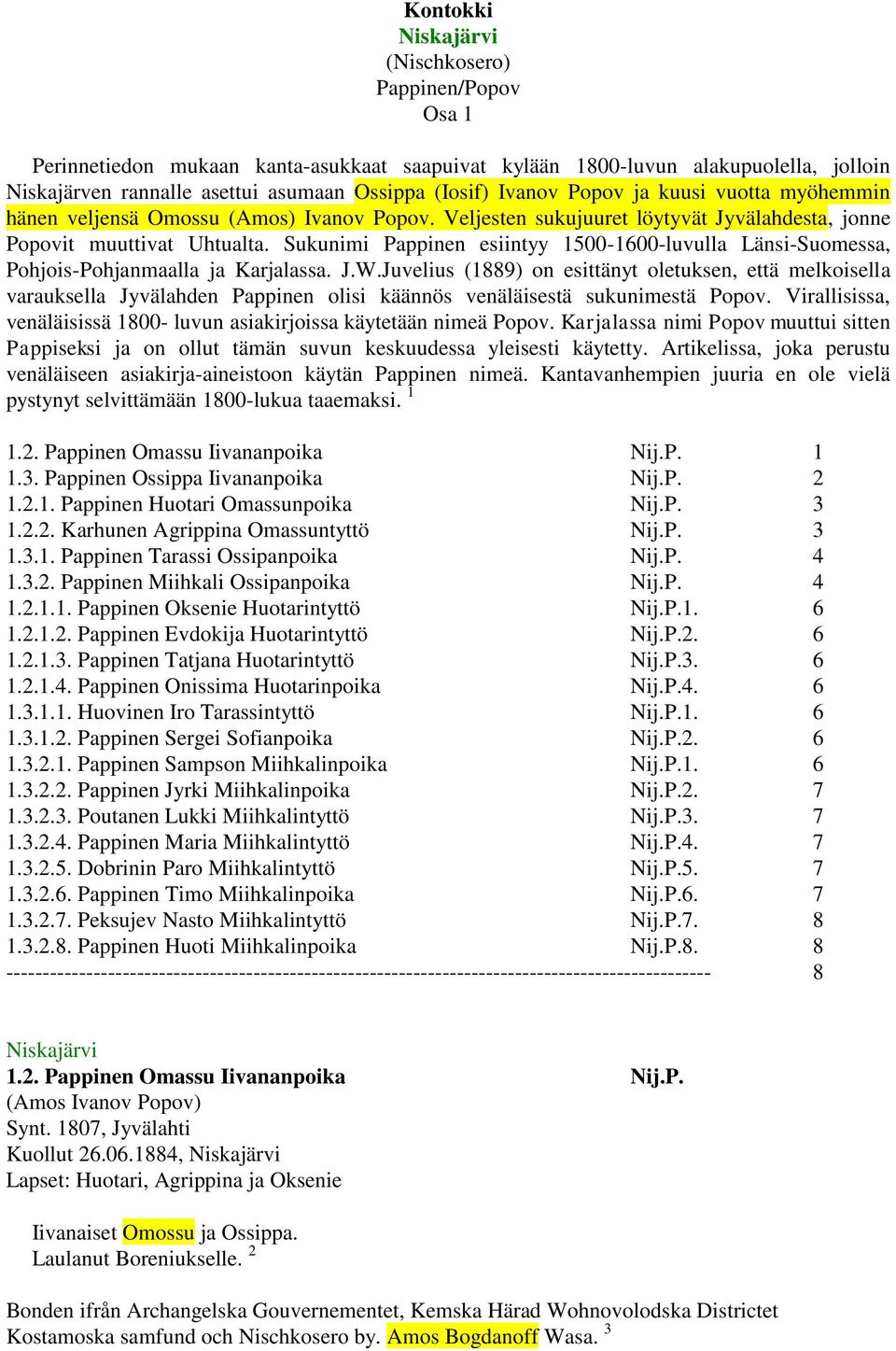 Sukunimi Pappinen esiintyy 1500-1600-luvulla Länsi-Suomessa, Pohjois-Pohjanmaalla ja Karjalassa. J.W.