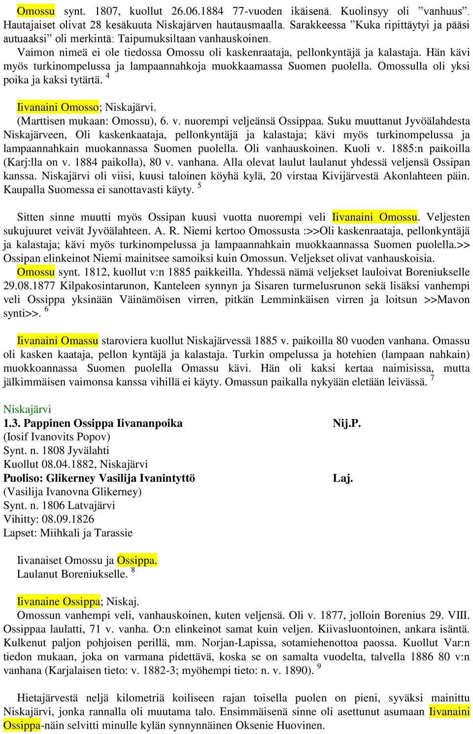 Hän kävi myös turkinompelussa ja lampaannahkoja muokkaamassa Suomen puolella. Omossulla oli yksi poika ja kaksi tytärtä. 4 Iivanaini Omosso;. (Marttisen mukaan: Omossu), 6. v.