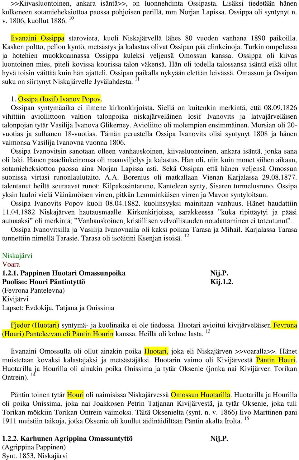 Turkin ompelussa ja hotehien muokkoannassa Ossippa kuleksi veljensä Omossun kanssa. Ossippa oli kiivas luontoinen mies, piteli kovissa kourissa talon väkensä.