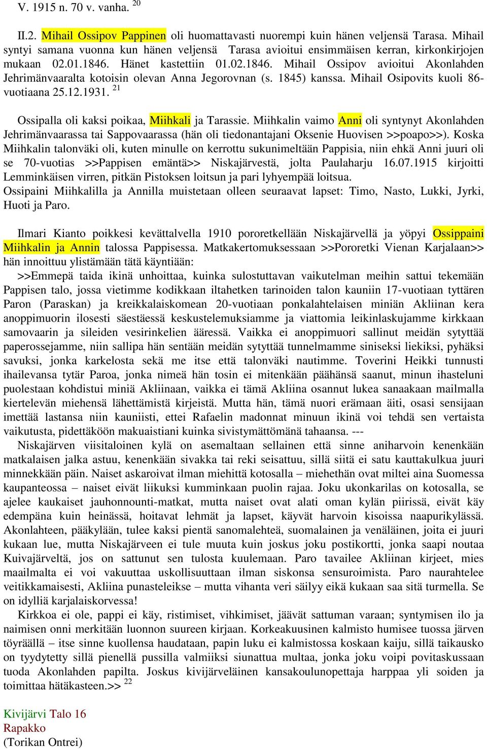 Hänet kastettiin 01.02.1846. Mihail Ossipov avioitui Akonlahden Jehrimänvaaralta kotoisin olevan Anna Jegorovnan (s. 1845) kanssa. Mihail Osipovits kuoli 86- vuotiaana 25.12.1931.