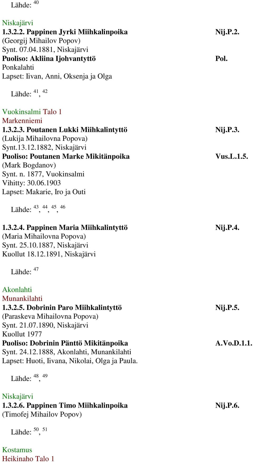 1882, Puoliso: Poutanen Marke Mikitänpoika Vus.L.1.5. (Mark Bogdanov) Synt. n. 1877, Vuokinsalmi Vihitty: 30.06.1903 Lapset: Makarie, Iro ja Outi Lähde: 43, 44, 45, 46 1.3.2.4. Pappinen Maria Miihkalintyttö Nij.