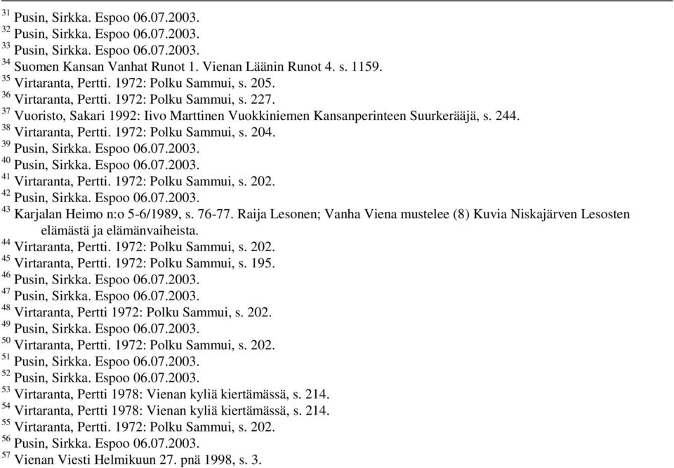 1972: Polku Sammui, s. 204. 39 Pusin, Sirkka. Espoo 06.07.2003. 40 Pusin, Sirkka. Espoo 06.07.2003. 41 Virtaranta, Pertti. 1972: Polku Sammui, s. 202. 42 Pusin, Sirkka. Espoo 06.07.2003. 43 Karjalan Heimo n:o 5-6/1989, s.