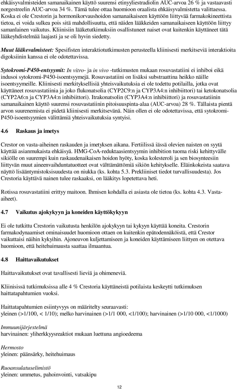 liittyy samanlainen vaikutus. Kliinisiin lääketutkimuksiin osallistuneet naiset ovat kuitenkin käyttäneet tätä lääkeyhdistelmää laajasti ja se oli hyvin siedetty.