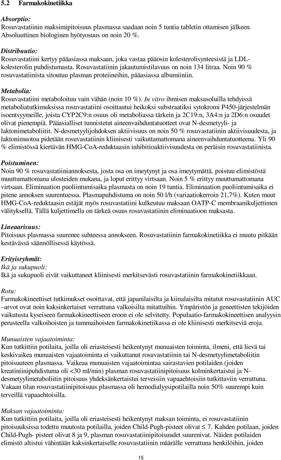 Noin 90 % rosuvastatiinista sitoutuu plasman proteiineihin, pääasiassa albumiiniin. Metabolia: Rosuvastatiini metaboloituu vain vähän (noin 10 %).