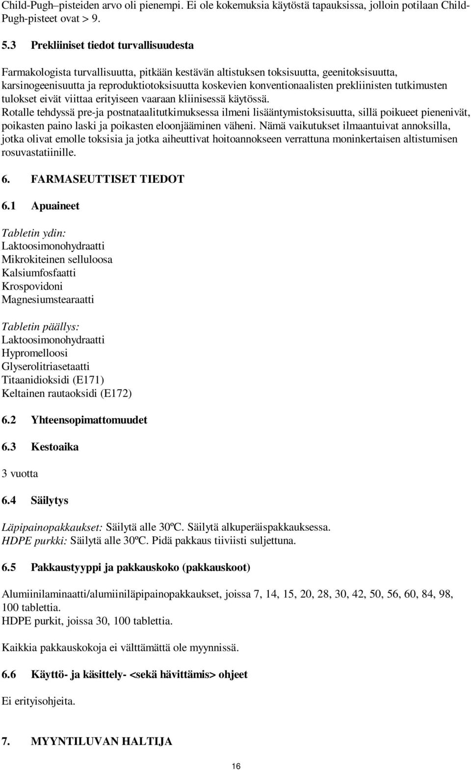 konventionaalisten prekliinisten tutkimusten tulokset eivät viittaa erityiseen vaaraan kliinisessä käytössä.