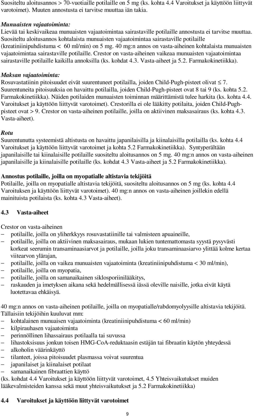 Suositeltu aloitusannos kohtalaista munuaisten vajaatoimintaa sairastaville potilaille (kreatiniinipuhdistuma < 60 ml/min) on 5 mg.