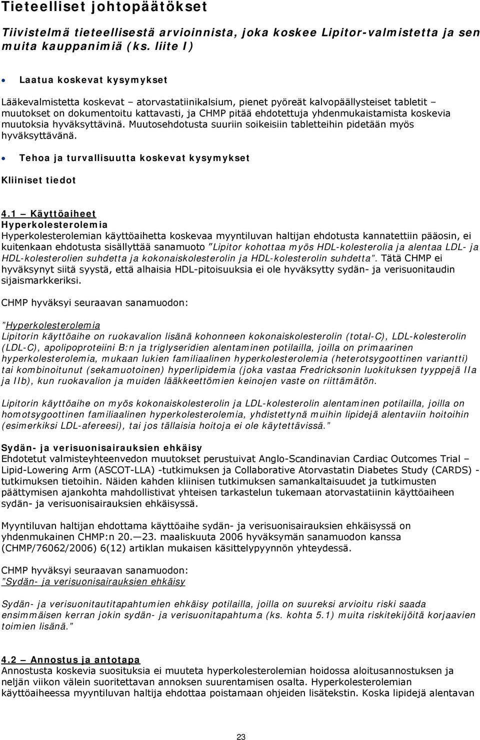 yhdenmukaistamista koskevia muutoksia hyväksyttävinä. Muutosehdotusta suuriin soikeisiin tabletteihin pidetään myös hyväksyttävänä. Tehoa ja turvallisuutta koskevat kysymykset Kliiniset tiedot 4.