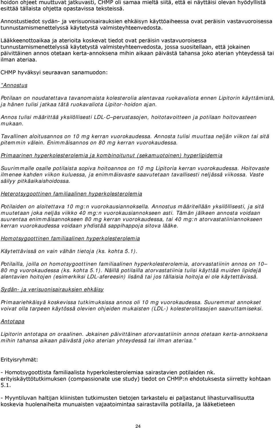 Lääkkeenottoaikaa ja aterioita koskevat tiedot ovat peräisin vastavuoroisessa tunnustamismenettelyssä käytetystä valmisteyhteenvedosta, jossa suositellaan, että jokainen päivittäinen annos otetaan