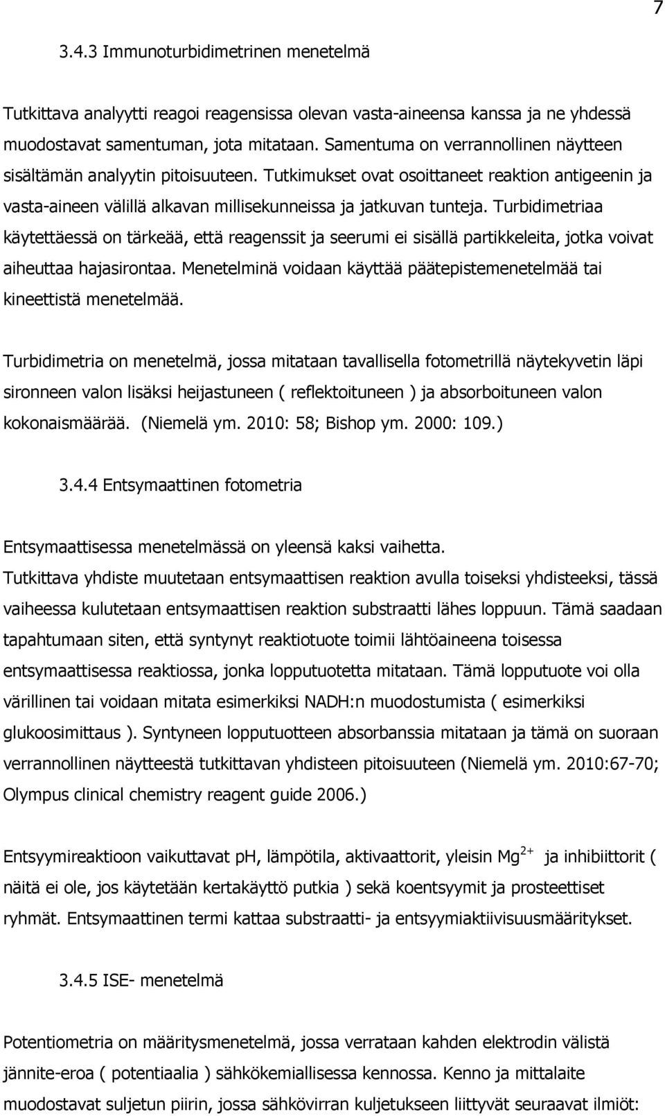 Turbidimetriaa käytettäessä on tärkeää, että reagenssit ja seerumi ei sisällä partikkeleita, jotka voivat aiheuttaa hajasirontaa.