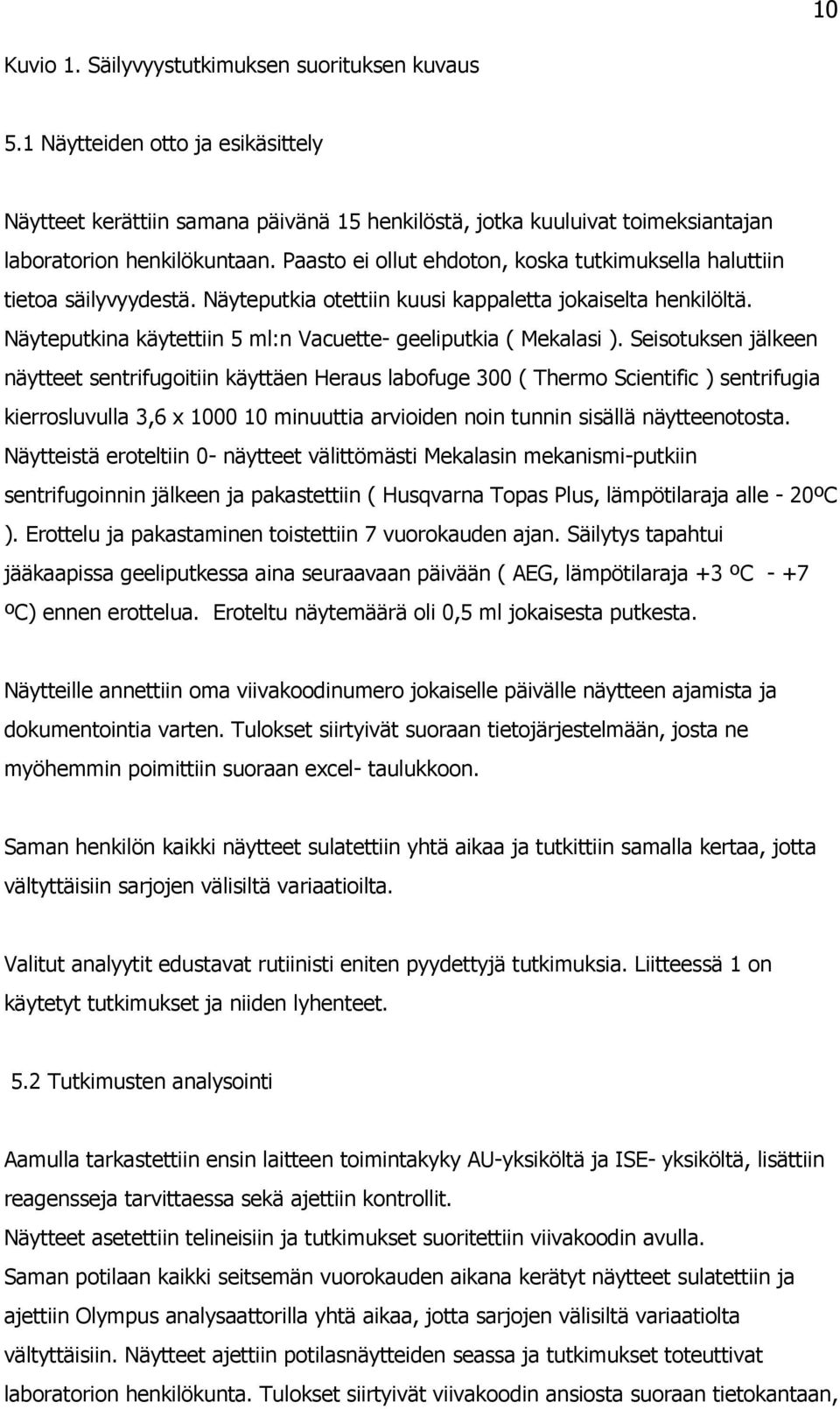 Näyteputkina käytettiin 5 ml:n Vacuette- geeliputkia ( Mekalasi ).