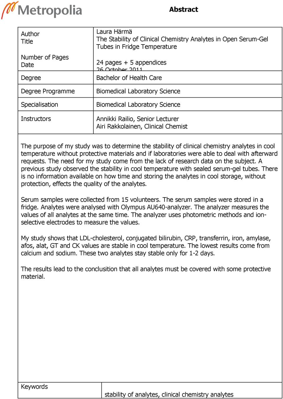 purpose of my study was to determine the stability of clinical chemistry analytes in cool temperature without protective materials and if laboratories were able to deal with afterward requests.