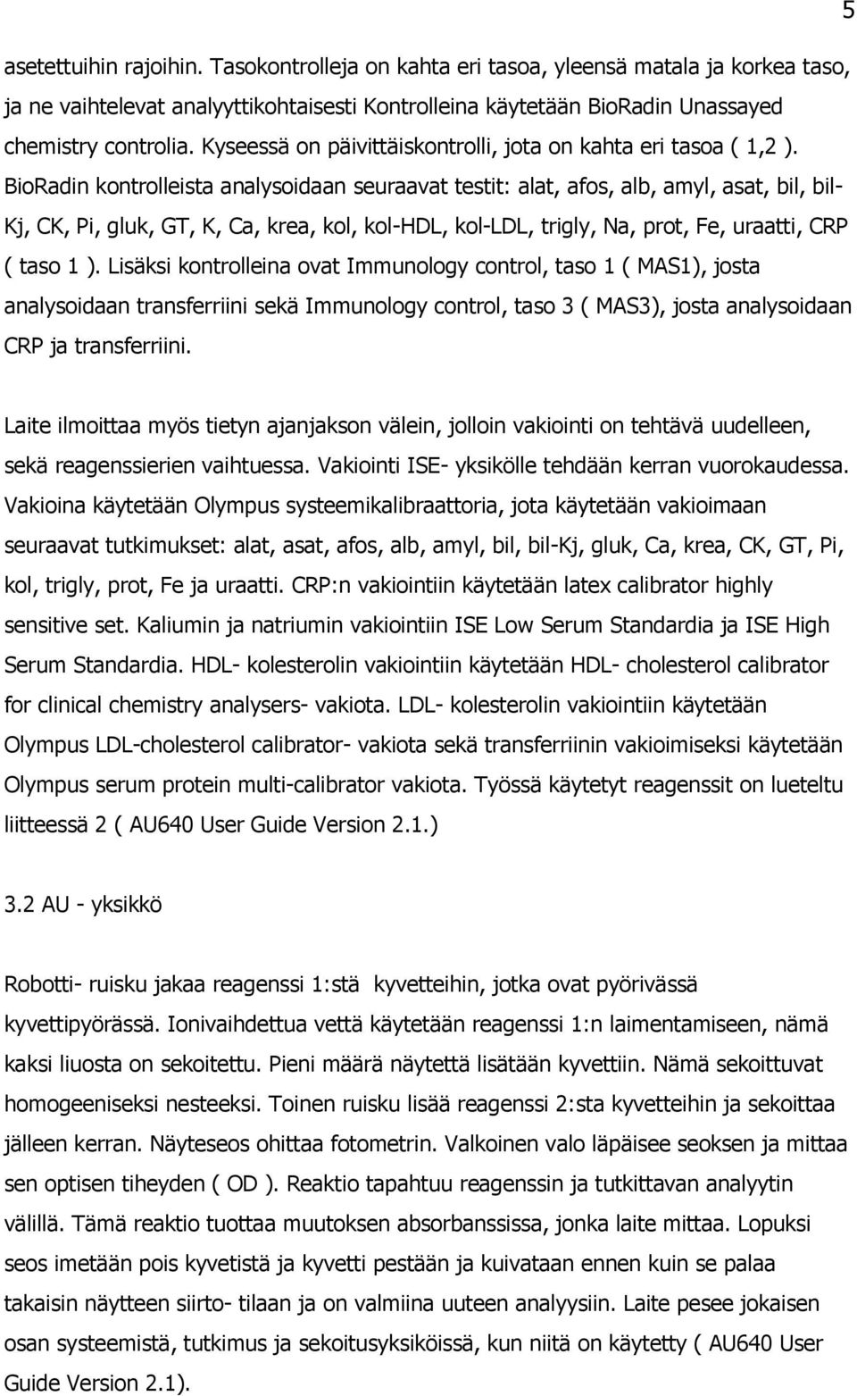 BioRadin kontrolleista analysoidaan seuraavat testit: alat, afos, alb, amyl, asat, bil, bil- Kj, CK, Pi, gluk, GT, K, Ca, krea, kol, kol-hdl, kol-ldl, trigly, Na, prot, Fe, uraatti, CRP ( taso 1 ).