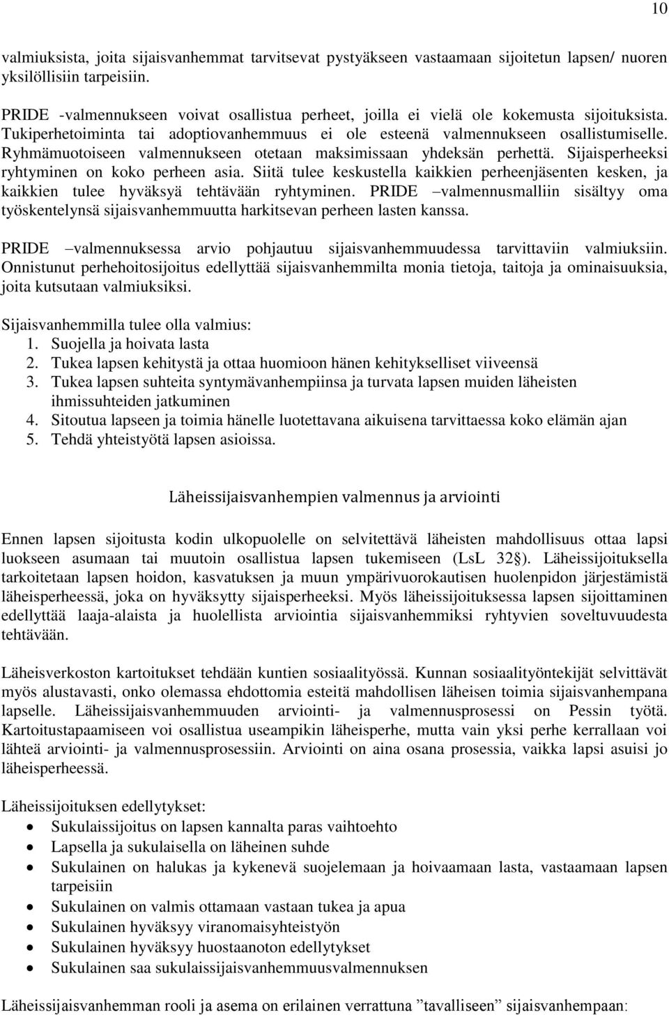 Ryhmämuotoiseen valmennukseen otetaan maksimissaan yhdeksän perhettä. Sijaisperheeksi ryhtyminen on koko perheen asia.