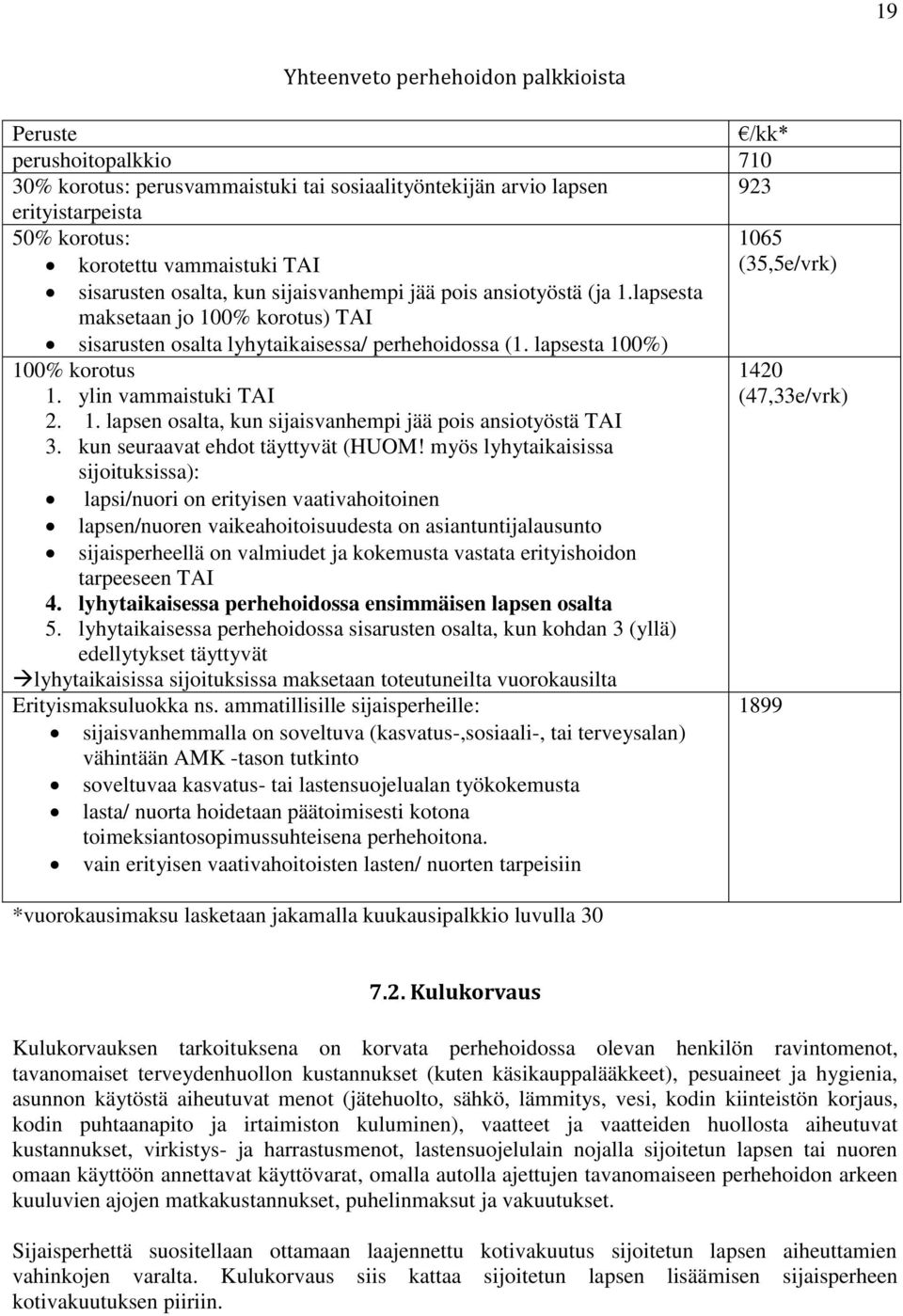 ylin vammaistuki TAI 2. 1. lapsen osalta, kun sijaisvanhempi jää pois ansiotyöstä TAI 3. kun seuraavat ehdot täyttyvät (HUOM!