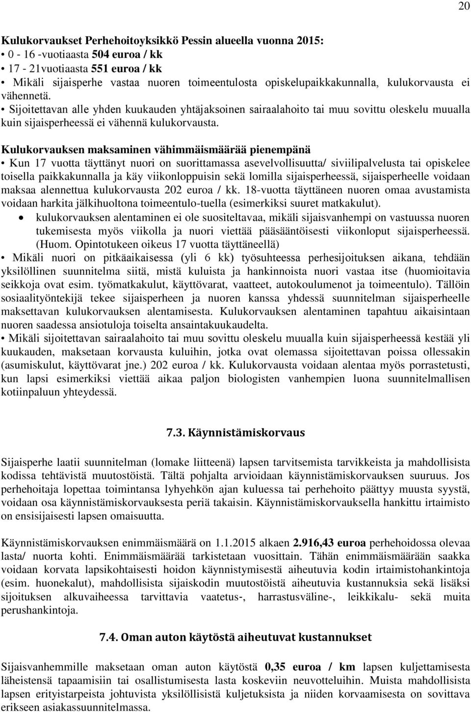 Kulukorvauksen maksaminen vähimmäismäärää pienempänä Kun 17 vuotta täyttänyt nuori on suorittamassa asevelvollisuutta/ siviilipalvelusta tai opiskelee toisella paikkakunnalla ja käy viikonloppuisin